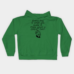 Every Day Is What You Make It Make Yours A GREAT Day! Kids Hoodie